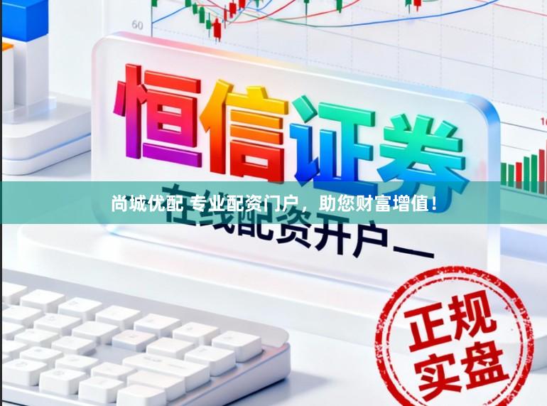尚城优配 专业配资门户，助您财富增值！