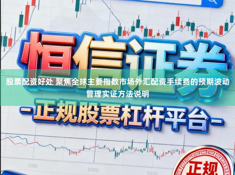 股票配资好处 聚焦全球主要指数市场外汇配资手续费的预期波动管理实证方法说明