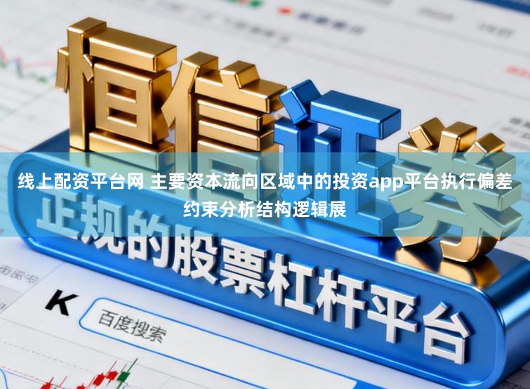 线上配资平台网 主要资本流向区域中的投资app平台执行偏差约束分析结构逻辑展