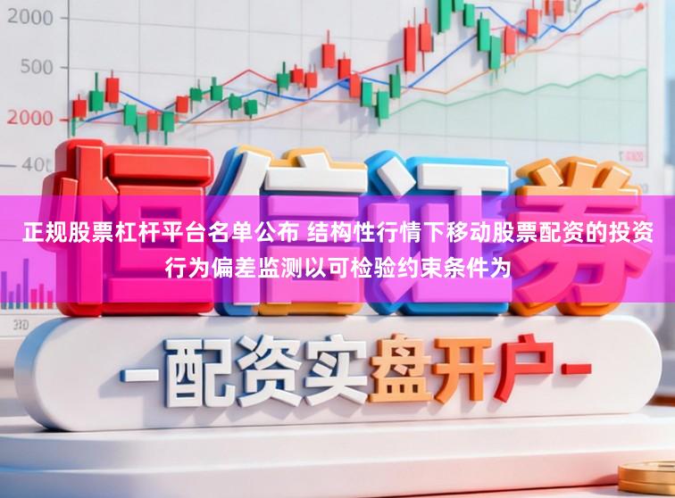 正规股票杠杆平台名单公布 结构性行情下移动股票配资的投资行为偏差监测以可检验约束条件为