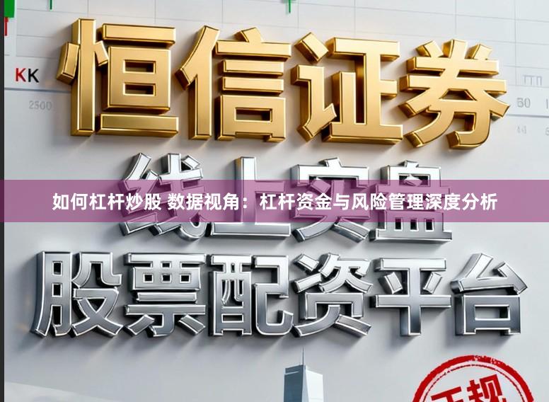 如何杠杆炒股 数据视角：杠杆资金与风险管理深度分析