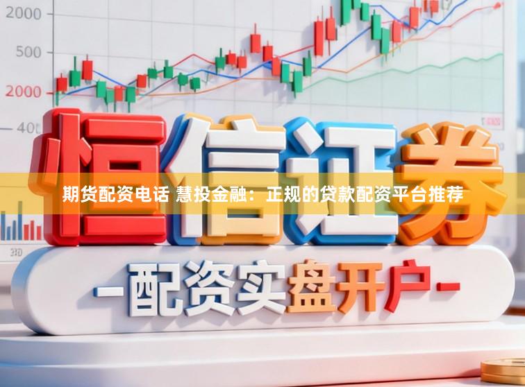 期货配资电话 慧投金融：正规的贷款配资平台推荐