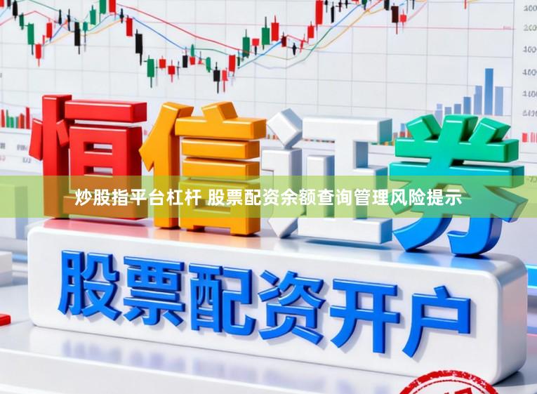 炒股指平台杠杆 股票配资余额查询管理风险提示