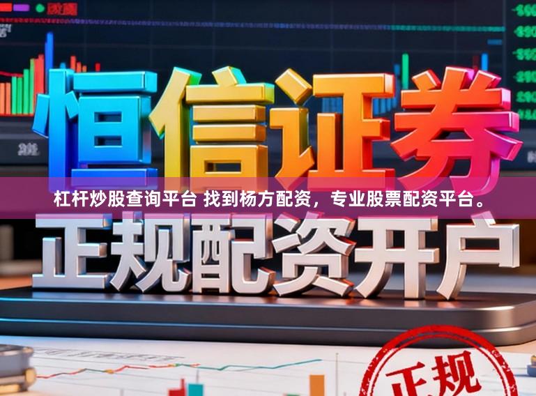 杠杆炒股查询平台 找到杨方配资，专业股票配资平台。
